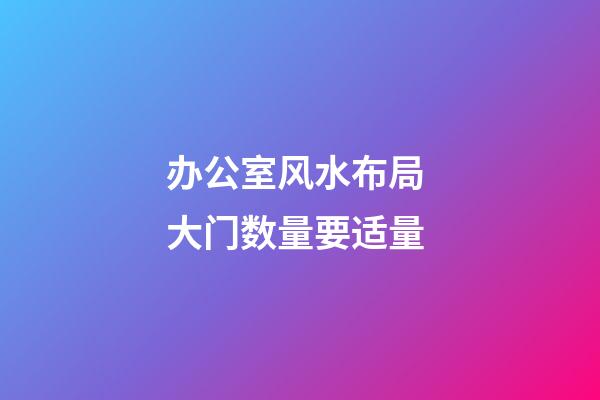 办公室风水布局 大门数量要适量